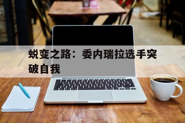 蜕变之路：委内瑞拉选手突破自我的简单介绍